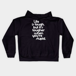 Life is Tough, But It's Tougher When You're Stupid Kids Hoodie